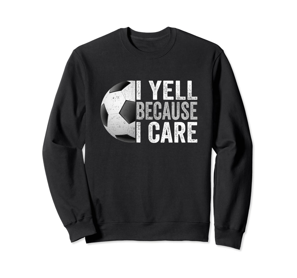 I Yell Because I Care Soccer Funny Sweatshirt - Minimalist Print Unisex - T-Shirt, Sweatshirt, Hoodie