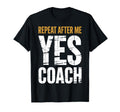 Repeat After Me Yes Coach Funny Sports T-Shirt - Trendy Graphic for Adults - T-Shirt, Sweatshirt, Hoodie