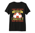 I Analyze It From Stands Soccer T-Shirt - Casual Everyday Wear for Adults - T-Shirt, Sweatshirt, Hoodie