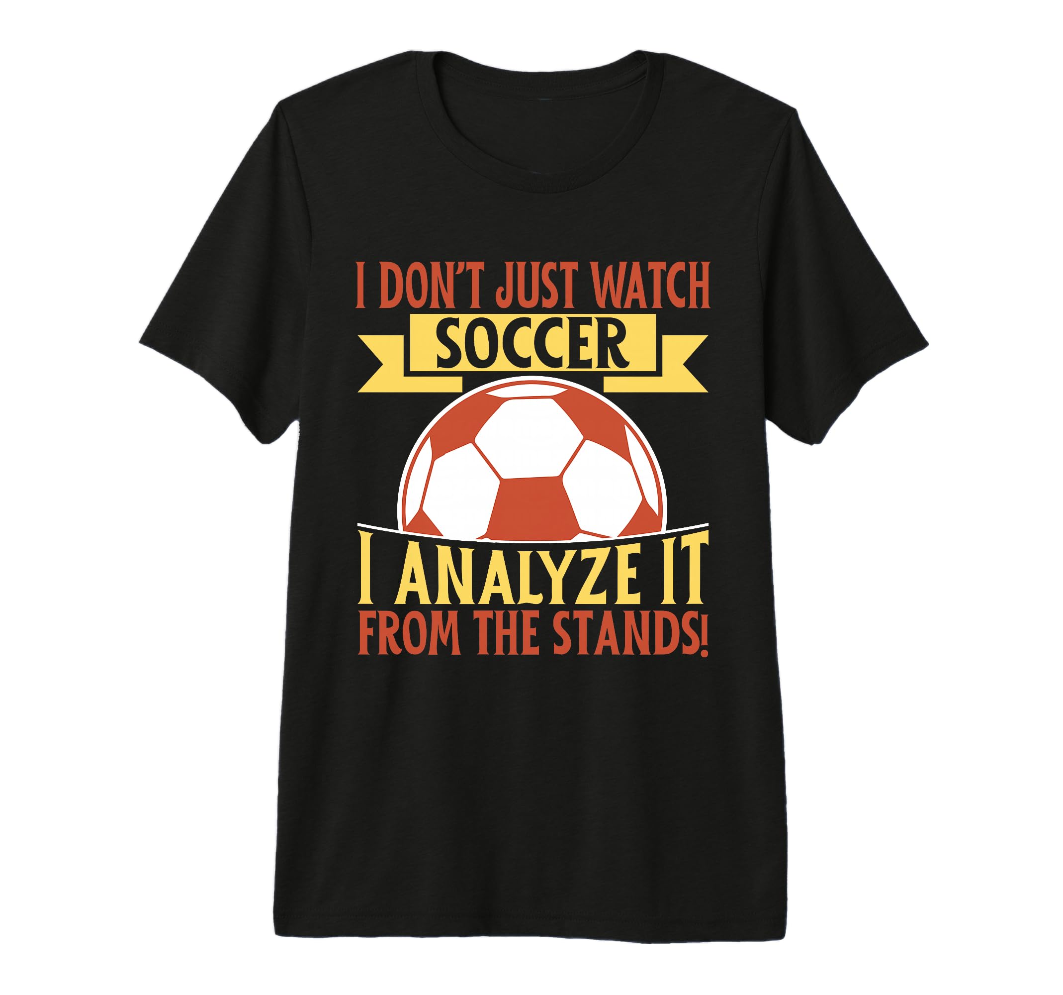 I Analyze It From Stands Soccer T-Shirt - Casual Everyday Wear for Adults - T-Shirt, Sweatshirt, Hoodie