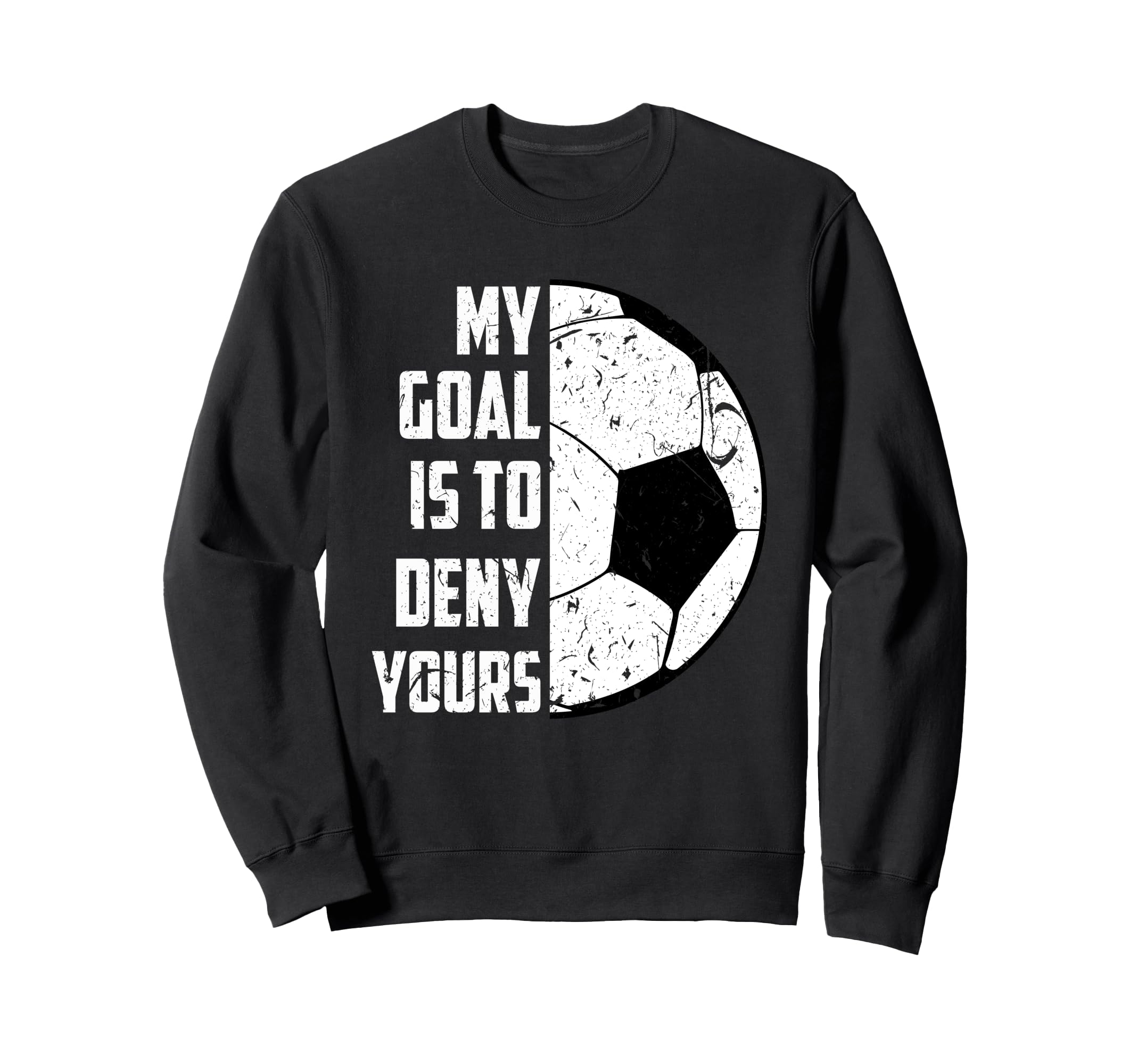 My Goal Is To Deny Yours Soccer Sweatshirt - Trendy Graphic Unisex - T-Shirt, Sweatshirt, Hoodie