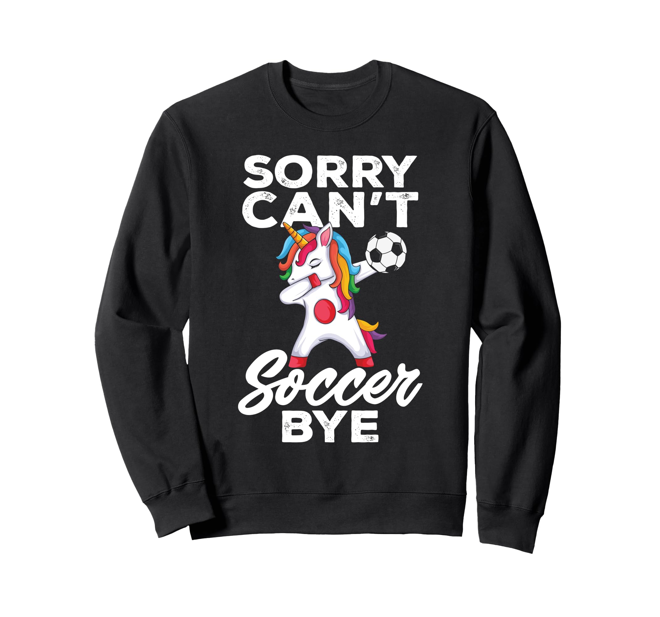 Funny Sorry Cant Soccer Bye Sweatshirt - Trendy Graphic Men Women - T-Shirt, Sweatshirt, Hoodie
