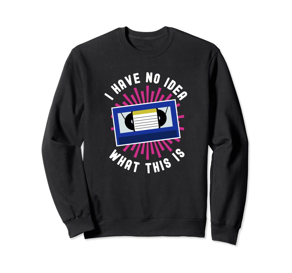 I Have No What This Is Video Cassette Sweatshirt - Graphic Print Men Women - T-Shirt, Sweatshirt, Hoodie