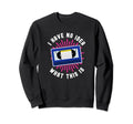 I Have No What This Is Video Cassette Sweatshirt - Graphic Print Men Women - T-Shirt, Sweatshirt, Hoodie