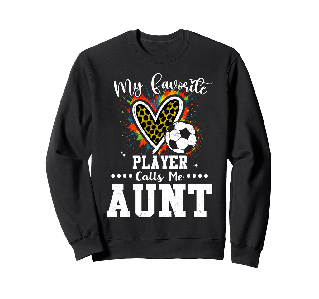 My Favorite Soccer Player Calls Me Aunt Sweatshirt - Graphic Print Unisex - T-Shirt, Sweatshirt, Hoodie