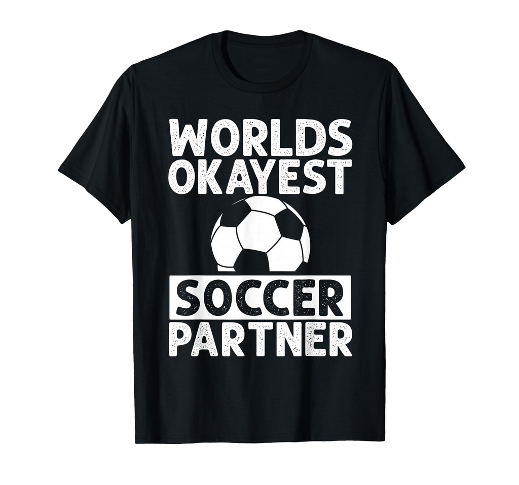 Worlds Okayest Soccer Partner Funny T-Shirt - Custom Art Print Men Women - T-Shirt, Sweatshirt, Hoodie