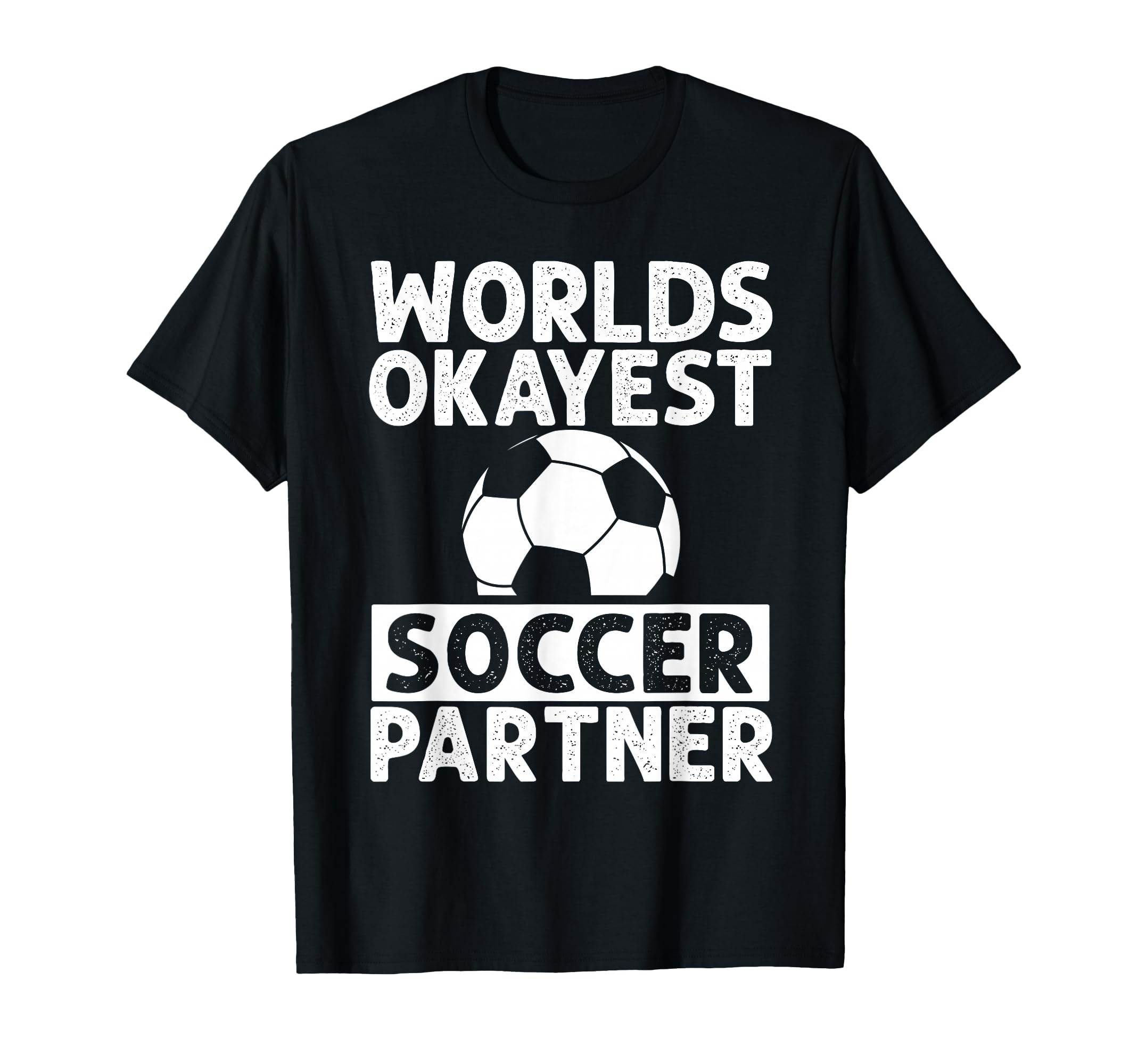 Worlds Okayest Soccer Partner Funny T-Shirt - Custom Art Print Men Women - T-Shirt, Sweatshirt, Hoodie
