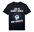 Soccer Life Is About Goals And Assists T-Shirt - Graphic Print Unisex - T-Shirt, Sweatshirt, Hoodie