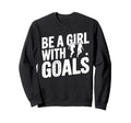 Be Goals Soccer Player Soccer Sweatshirt - Unique Graphic Unisex - T-Shirt, Sweatshirt, Hoodie