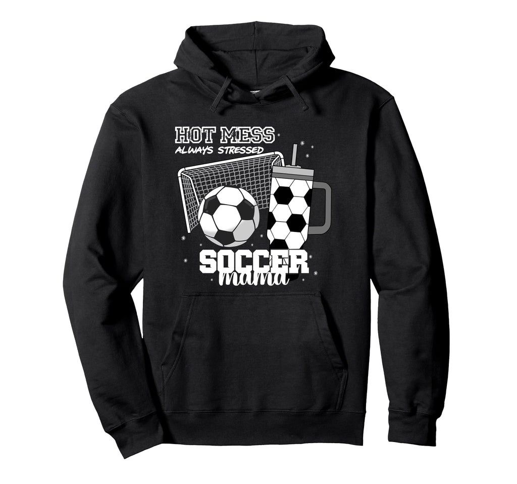 Soccer Mama Hot Mess Always Stressed Hoodie - Trendy Graphic Men Women - T-Shirt, Sweatshirt, Hoodie