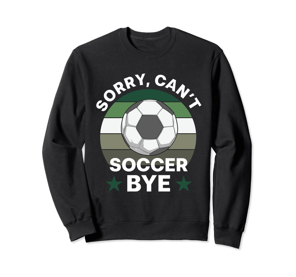 Soccer Player Sorry Cant Sweatshirt - Casual Everyday Wear Men Women - T-Shirt, Sweatshirt, Hoodie