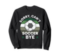 Soccer Player Sorry Cant Sweatshirt - Casual Everyday Wear Men Women - T-Shirt, Sweatshirt, Hoodie