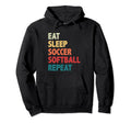 Eat Sleep Soccer Softball Repeat Hoodie - Casual Everyday Wear Men Women - T-Shirt, Sweatshirt, Hoodie