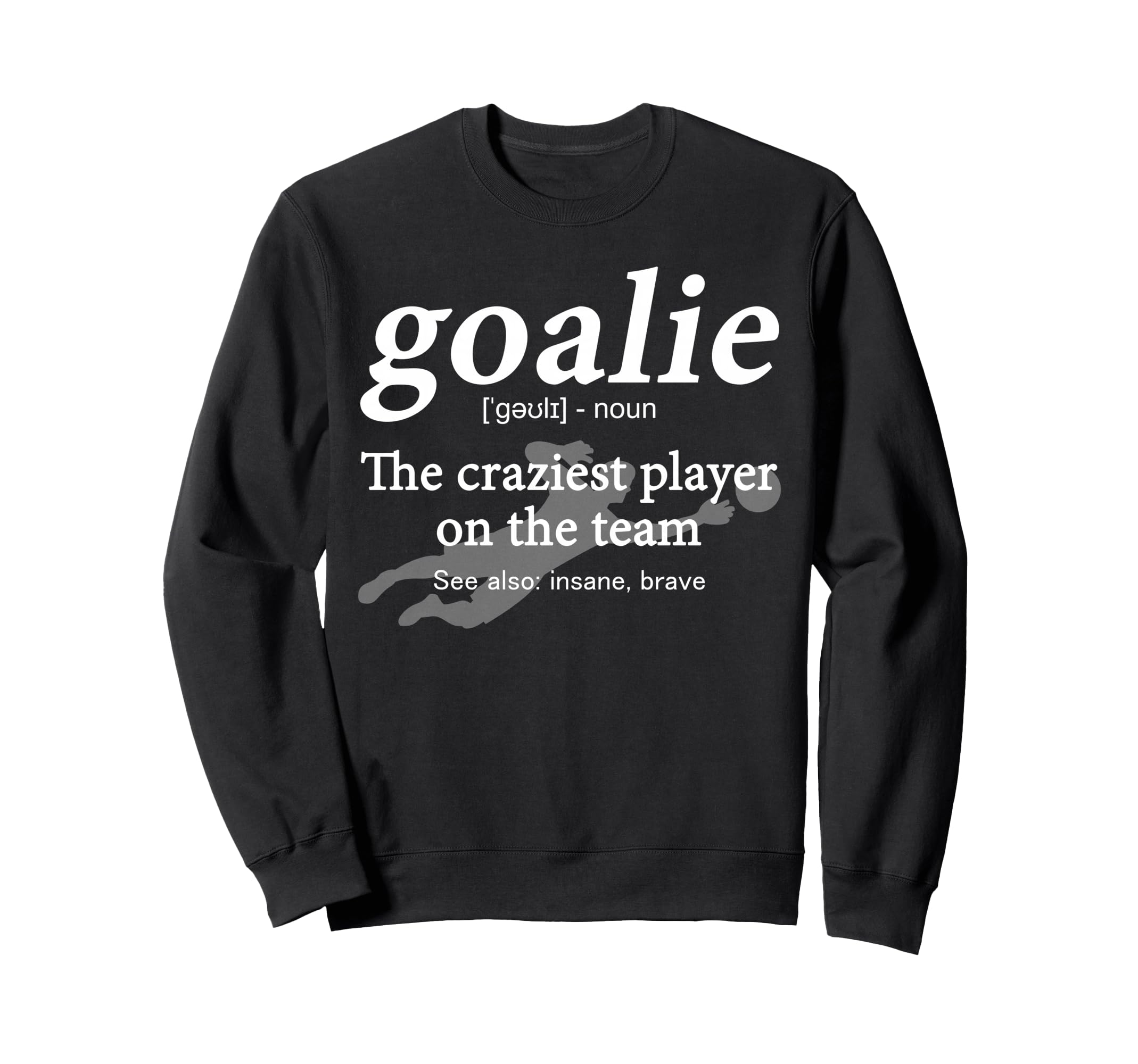 Goalie Funny Gear Goalkeeper Sweatshirt - Streetwear Style Men Women - T-Shirt, Sweatshirt, Hoodie