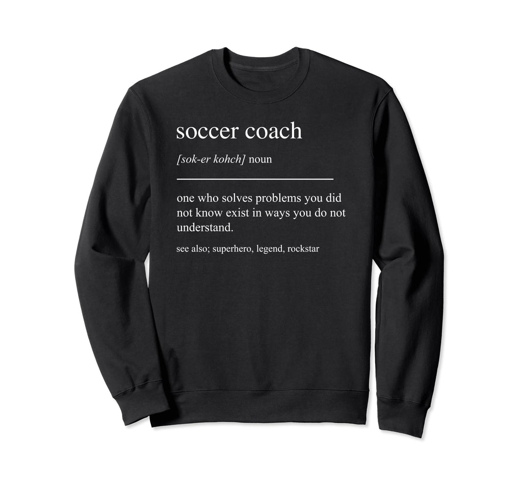 Funny Soccer Coach Definition Sweatshirt - Graphic Print Men Women - T-Shirt, Sweatshirt, Hoodie