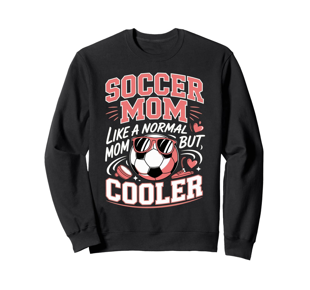 Soccer Mom Like Normal Mom But Sweatshirt - Casual Everyday Wear Unisex - T-Shirt, Sweatshirt, Hoodie