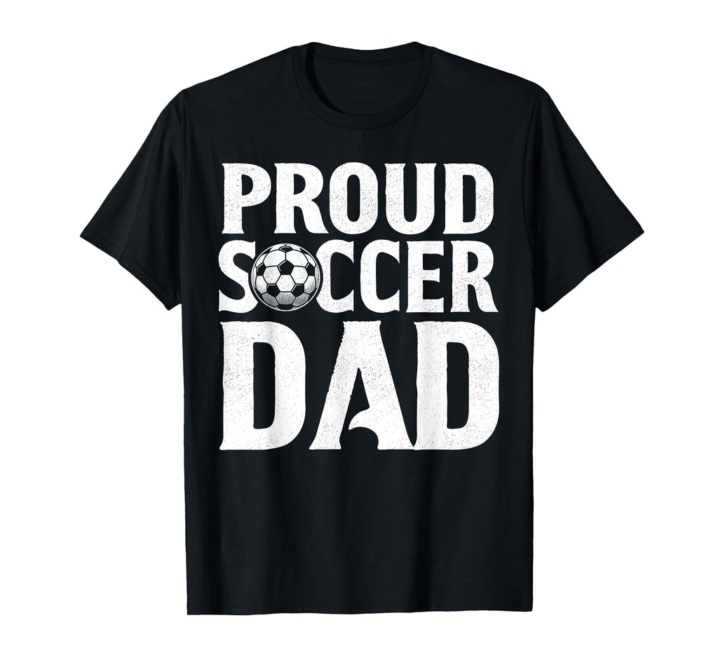 Proud Soccer Dad Soccer Player Funny T-Shirt - Streetwear Style Men Women - T-Shirt, Sweatshirt, Hoodie