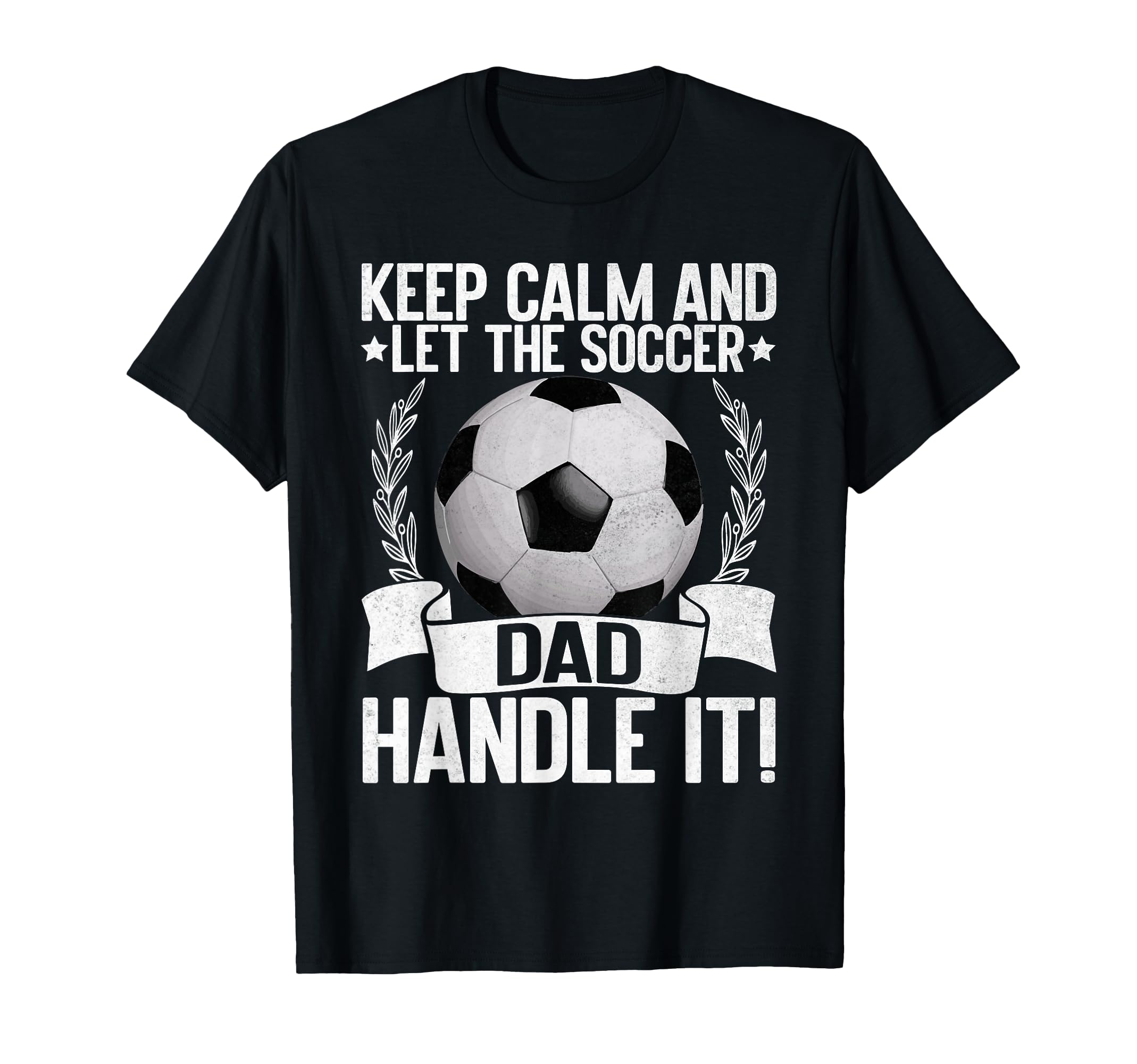 Keep Calm And Let Soccer Dad Handle It T-Shirt - Novelty Apparel Unisex - T-Shirt, Sweatshirt, Hoodie