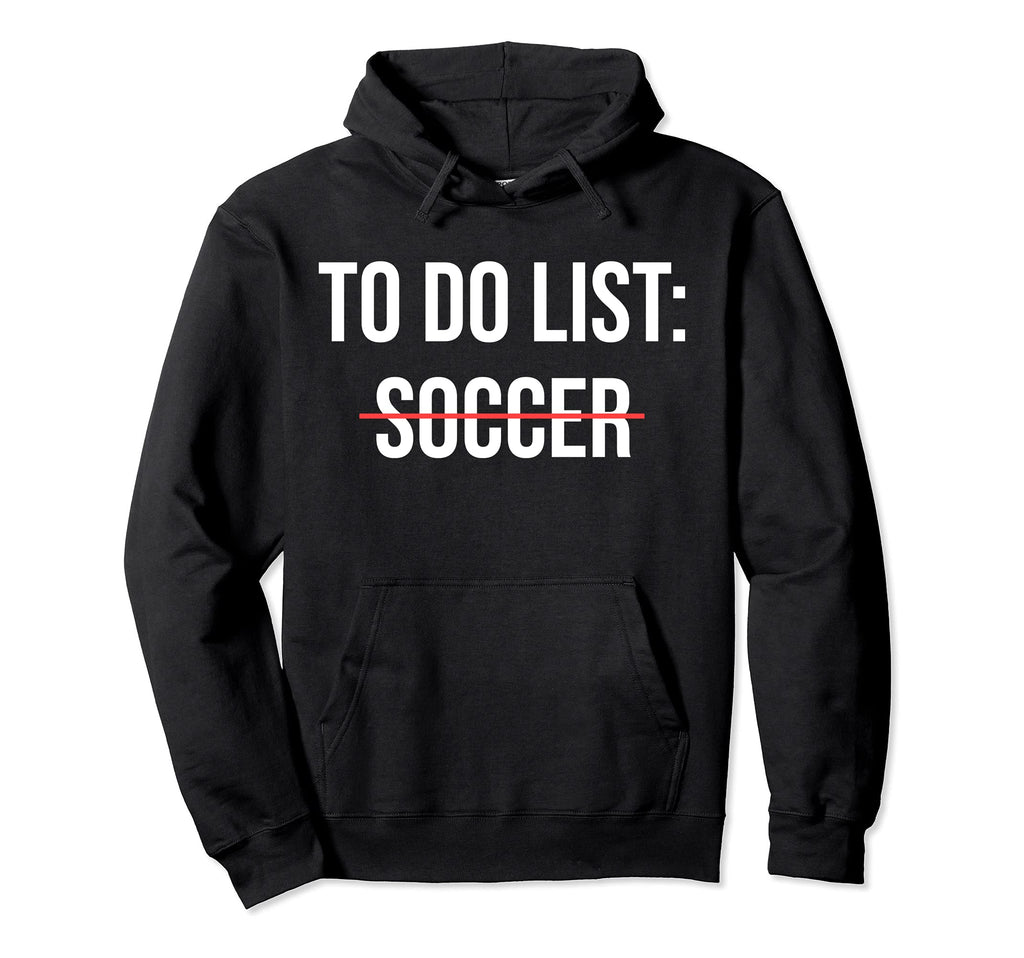 To Do List Soccer Funny Soccer Hoodie - Aesthetic Graphic for Adults - T-Shirt, Sweatshirt, Hoodie