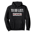 To Do List Soccer Funny Soccer Hoodie - Aesthetic Graphic for Adults - T-Shirt, Sweatshirt, Hoodie