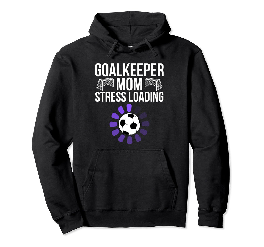 Goalkeeper Mom Stress Loading Funny Hoodie - Custom Art Print Unisex - T-Shirt, Sweatshirt, Hoodie