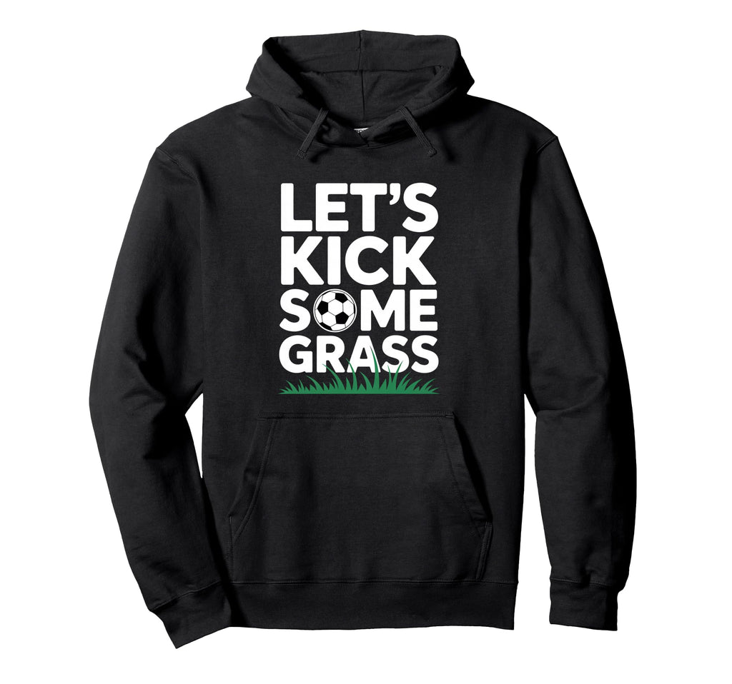 Lets Kick Some Grass Funny Soccer Lover Hoodie - Graphic Print for Adults - T-Shirt, Sweatshirt, Hoodie