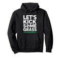 Lets Kick Some Grass Funny Soccer Lover Hoodie - Graphic Print for Adults - T-Shirt, Sweatshirt, Hoodie
