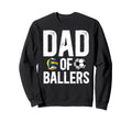 Dad Ballers Proud Volleyball Soccer Dad Sweatshirt - Novelty Apparel Unisex - T-Shirt, Sweatshirt, Hoodie