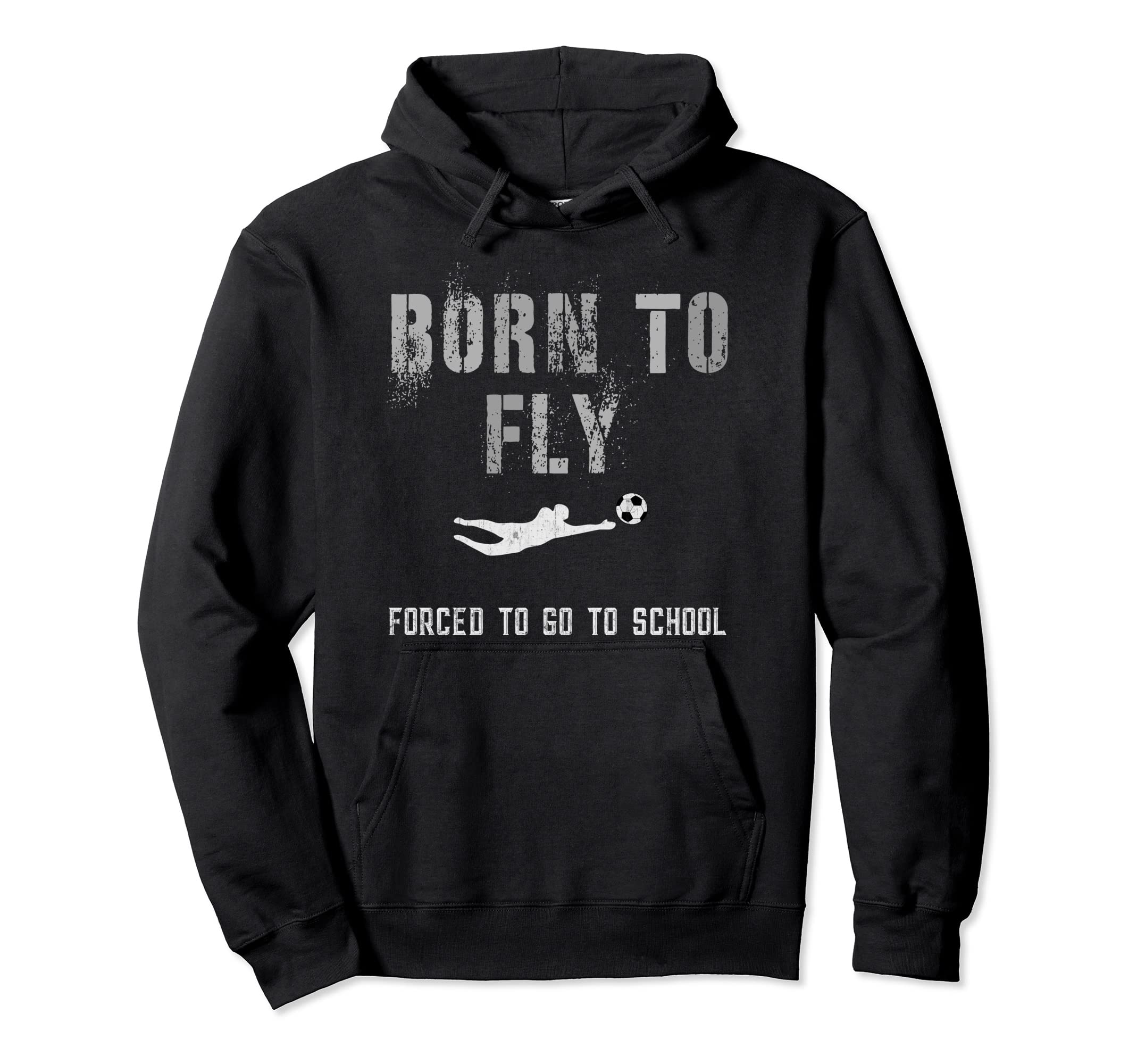 Funny Soccer Goalie Born To Fly Student Hoodie - Graphic Print Men Women - T-Shirt, Sweatshirt, Hoodie