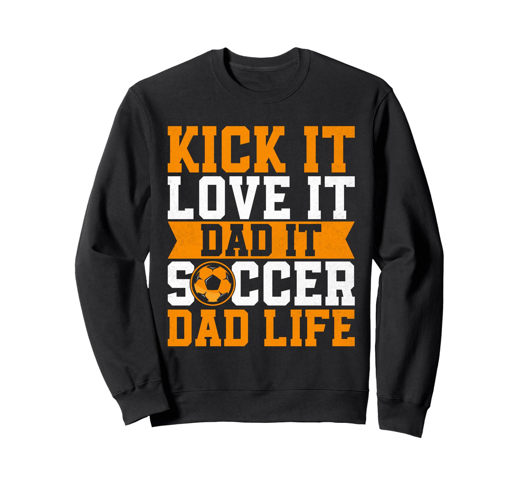 Kick It Love It Dad It Soccer Dad Sweatshirt - Aesthetic Graphic Unisex - T-Shirt, Sweatshirt, Hoodie