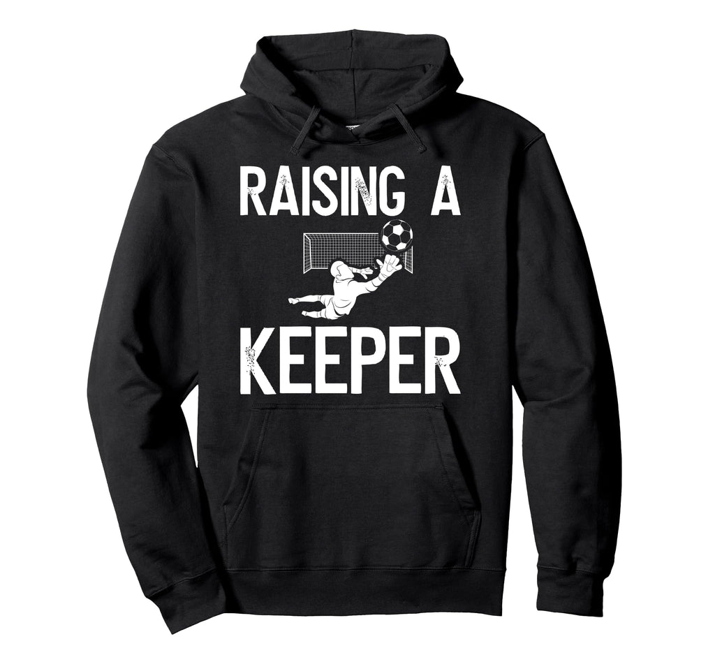 Raising Soccer Keeper Dad Soccer Hoodie - Novelty Apparel Men Women - T-Shirt, Sweatshirt, Hoodie
