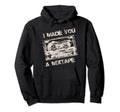 I Made You Mixtape 80S 90S Music Hoodie - Fun Novelty Design Men Women - T-Shirt, Sweatshirt, Hoodie