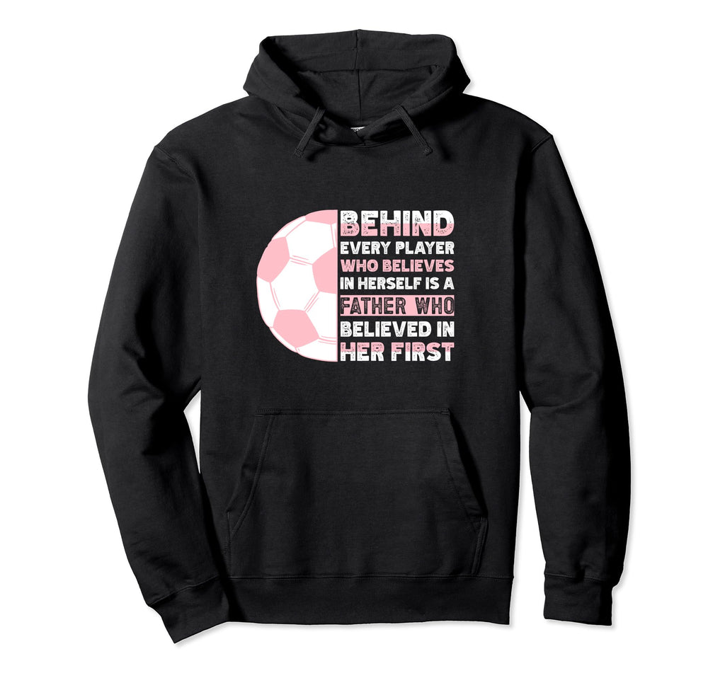 Behind Every Player Is Father Soccer Hoodie - Custom Art Print for Adults - T-Shirt, Sweatshirt, Hoodie
