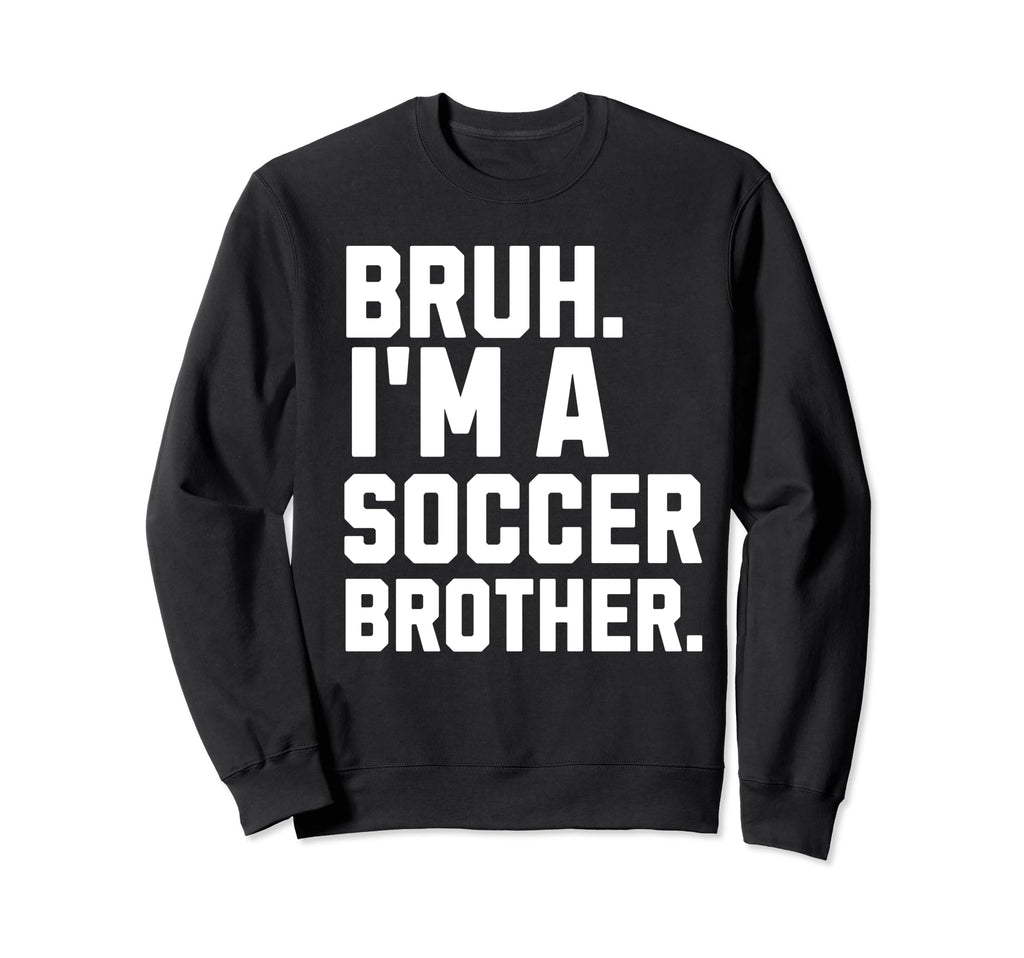 Bruh Soccer Brother Biggest Fan Sweatshirt - Casual Everyday Wear Unisex - T-Shirt, Sweatshirt, Hoodie