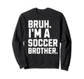 Bruh Soccer Brother Biggest Fan Sweatshirt - Casual Everyday Wear Unisex - T-Shirt, Sweatshirt, Hoodie