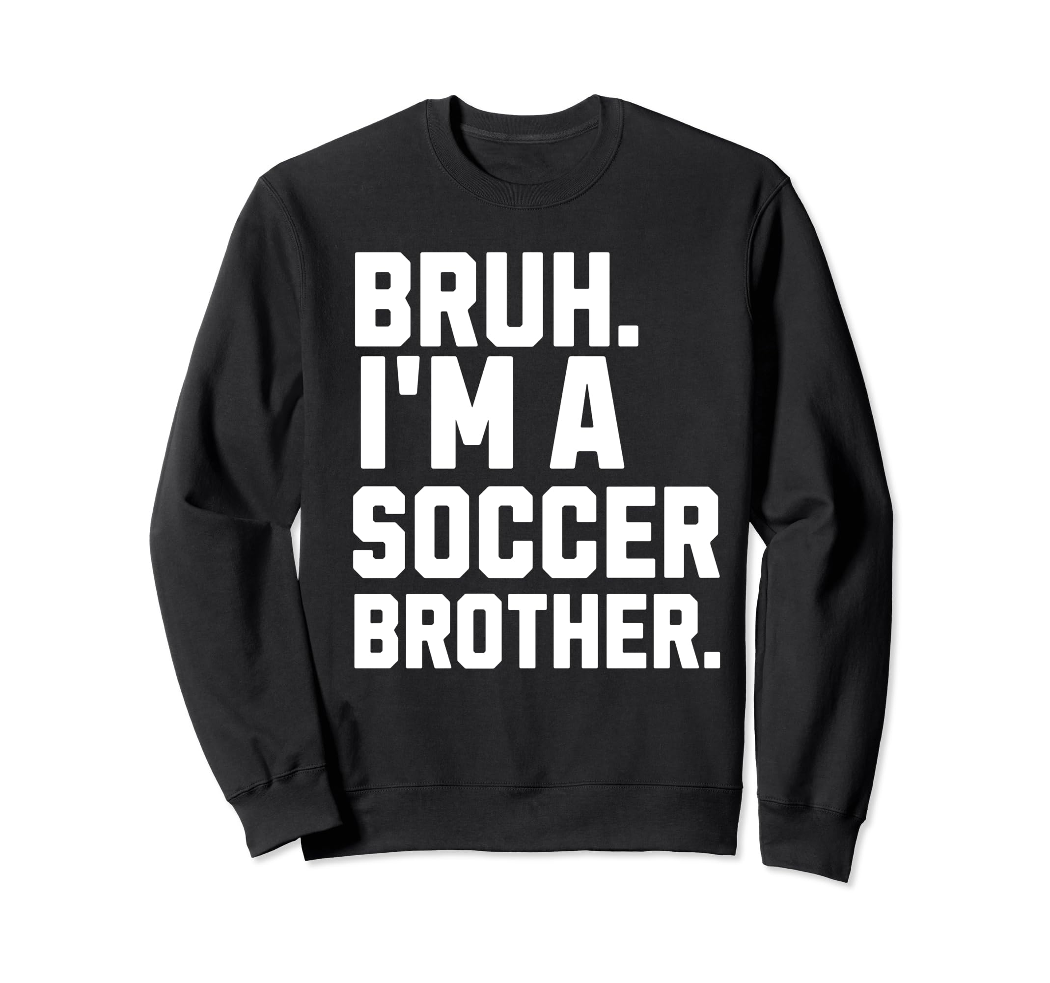 Bruh Soccer Brother Biggest Fan Sweatshirt - Casual Everyday Wear Unisex - T-Shirt, Sweatshirt, Hoodie