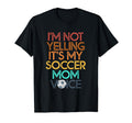 Im Not Yelling This Is My Soccer Mom T-Shirt - Novelty Apparel Unisex - T-Shirt, Sweatshirt, Hoodie