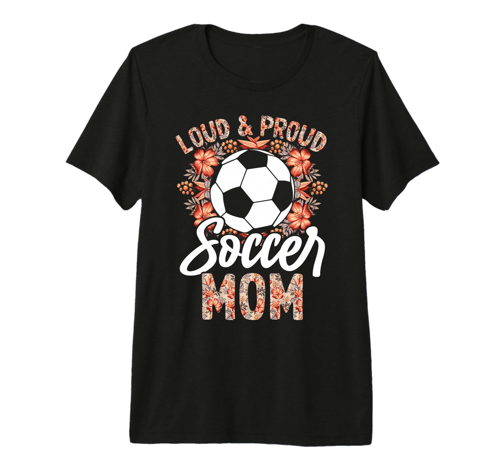 Loud And Proud Soccer Mom Floral T-Shirt - Custom Art Print Men Women - T-Shirt, Sweatshirt, Hoodie