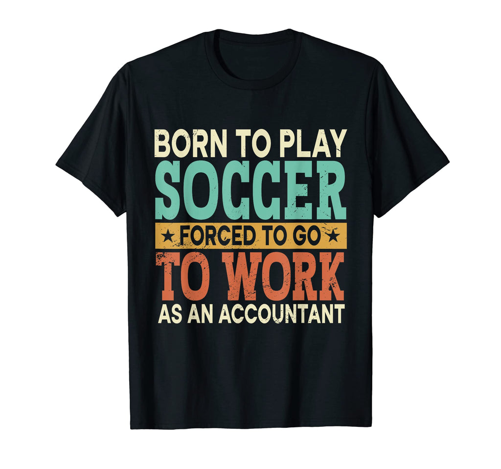 Born To Play Soccer Forced Sports T-Shirt - Fun Novelty Design Men Women - T-Shirt, Sweatshirt, Hoodie