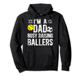 Im Dad Busy Raising Ballers Soccer Hoodie - Fun Novelty Design Men Women - T-Shirt, Sweatshirt, Hoodie
