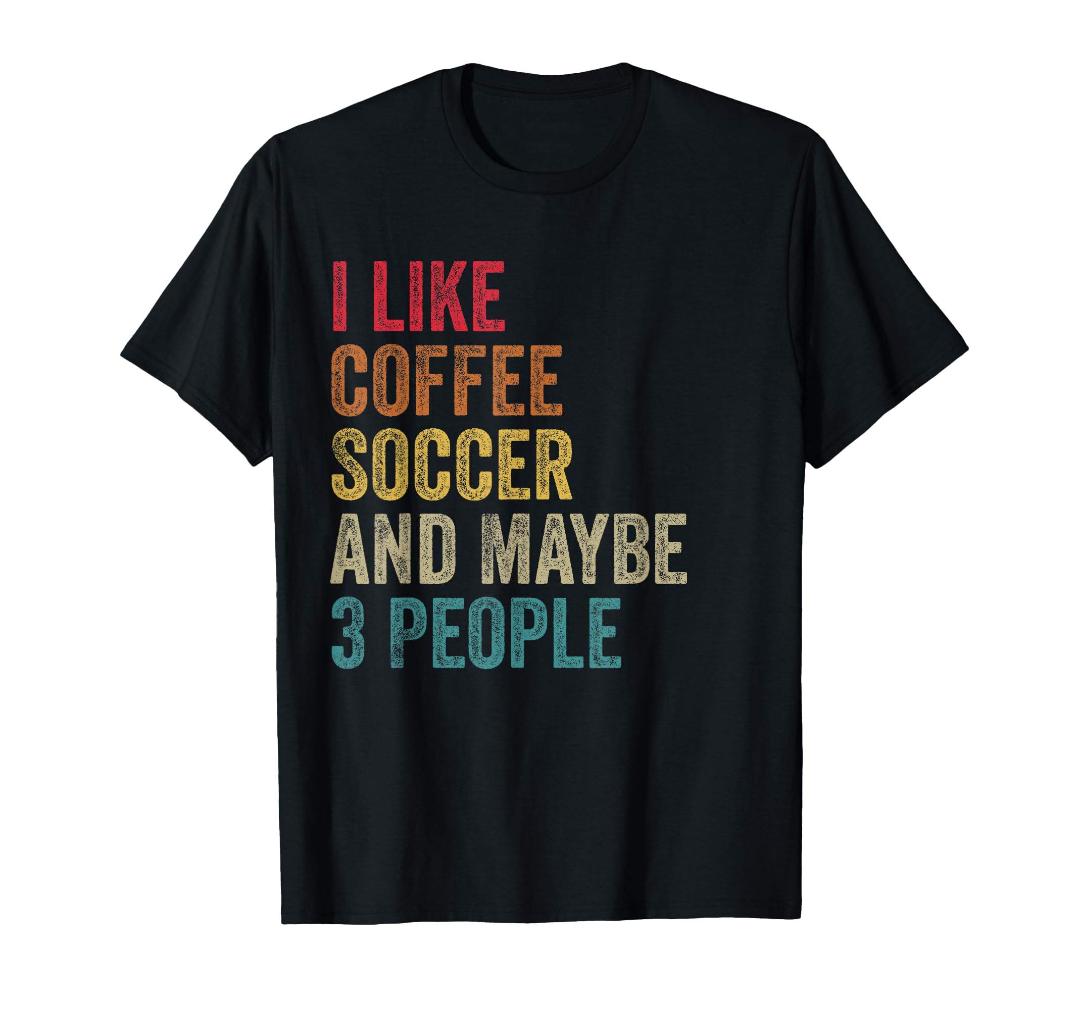 I Like Coffee Soccer Maybe 3 People T-Shirt - Custom Art Print Unisex - T-Shirt, Sweatshirt, Hoodie