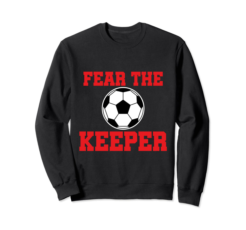 Fear Keeper Funny Sayings Soccer Sweatshirt - Fun Novelty Design Unisex - T-Shirt, Sweatshirt, Hoodie