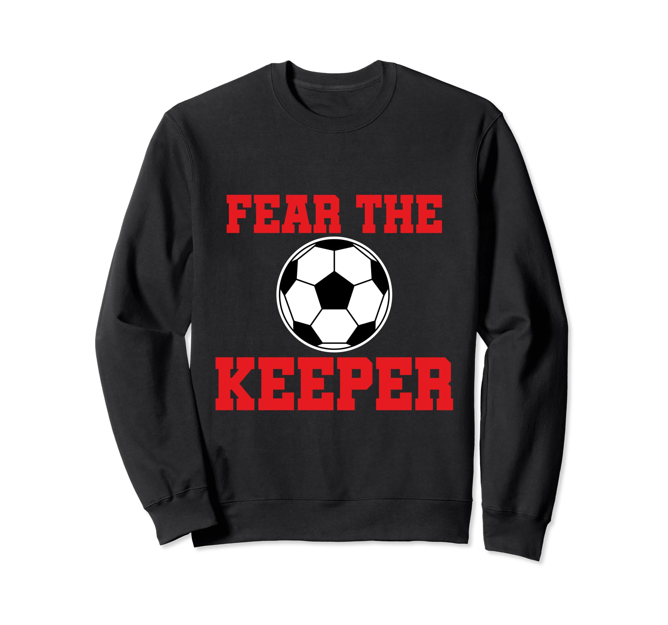 Fear Keeper Funny Sayings Soccer Sweatshirt - Fun Novelty Design Unisex - T-Shirt, Sweatshirt, Hoodie