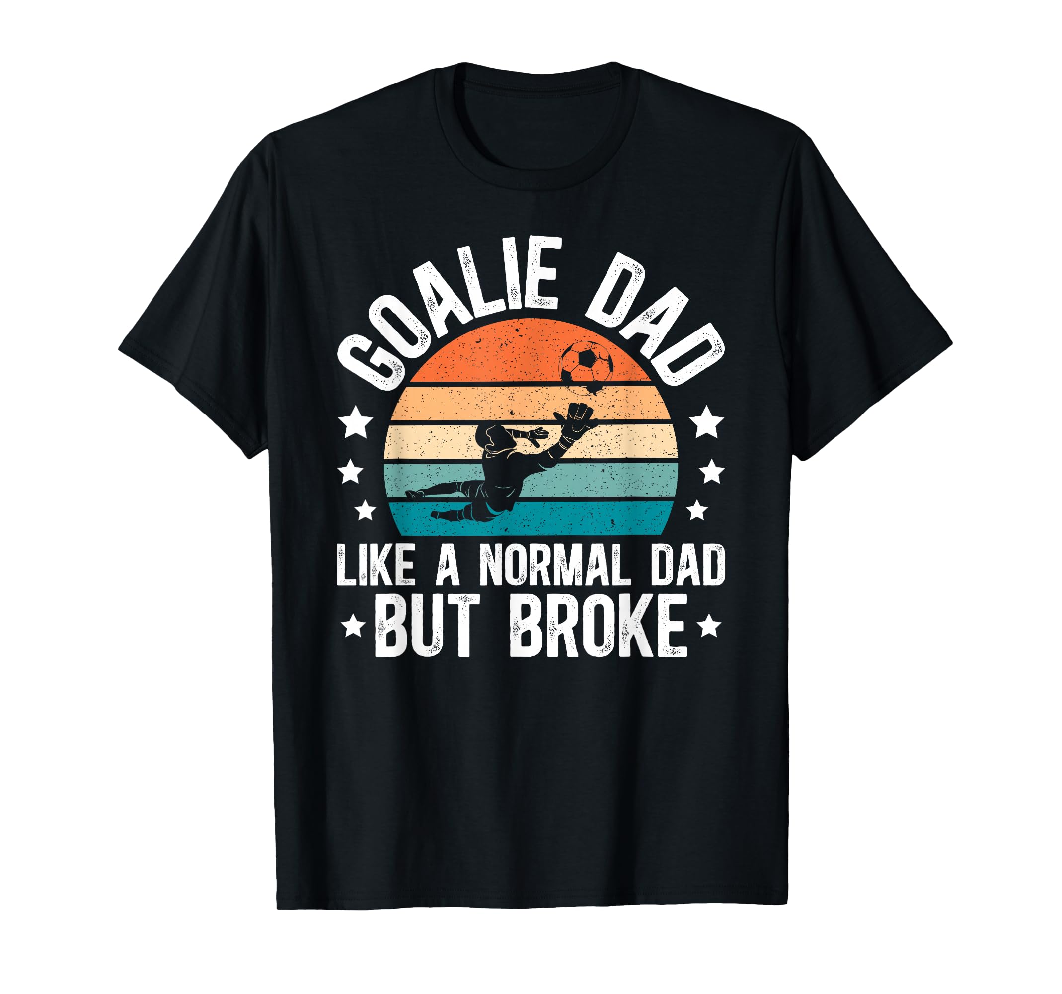 Soccer Goalie Dad Broke Dad Soccer T-Shirt - Graphic Print for Adults - T-Shirt, Sweatshirt, Hoodie
