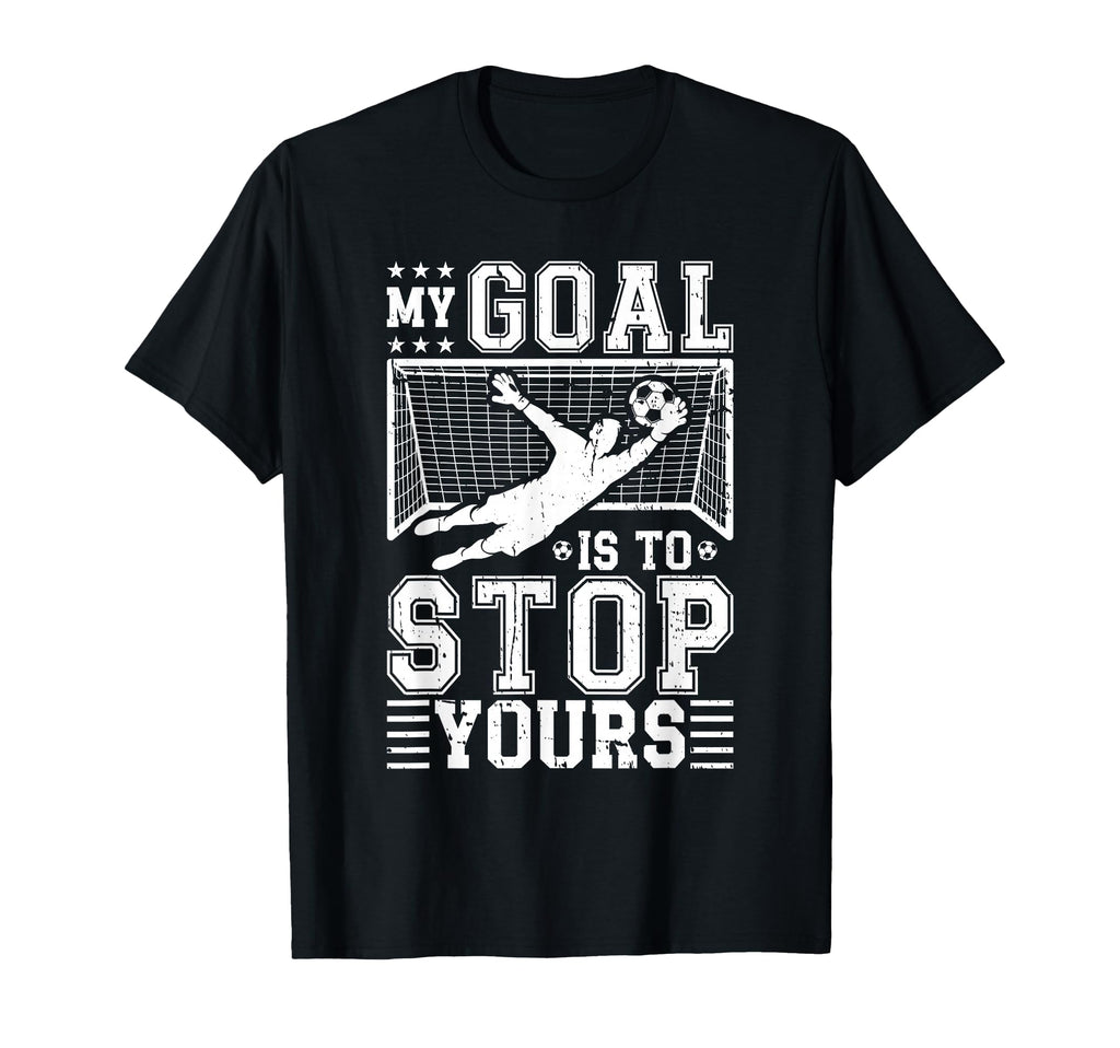 My Goal Is To Stop Yours Soccer Goalie T-Shirt - Trendy Graphic Men Women - T-Shirt, Sweatshirt, Hoodie