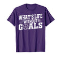 Soccer Player Whats Life Without Goals T-Shirt - Minimalist Print Unisex - T-Shirt, Sweatshirt, Hoodie