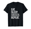 Eat Sleep Soccer Repeat Soccer Player Coach T-Shirt - Graphic Print Unisex - T-Shirt, Sweatshirt, Hoodie