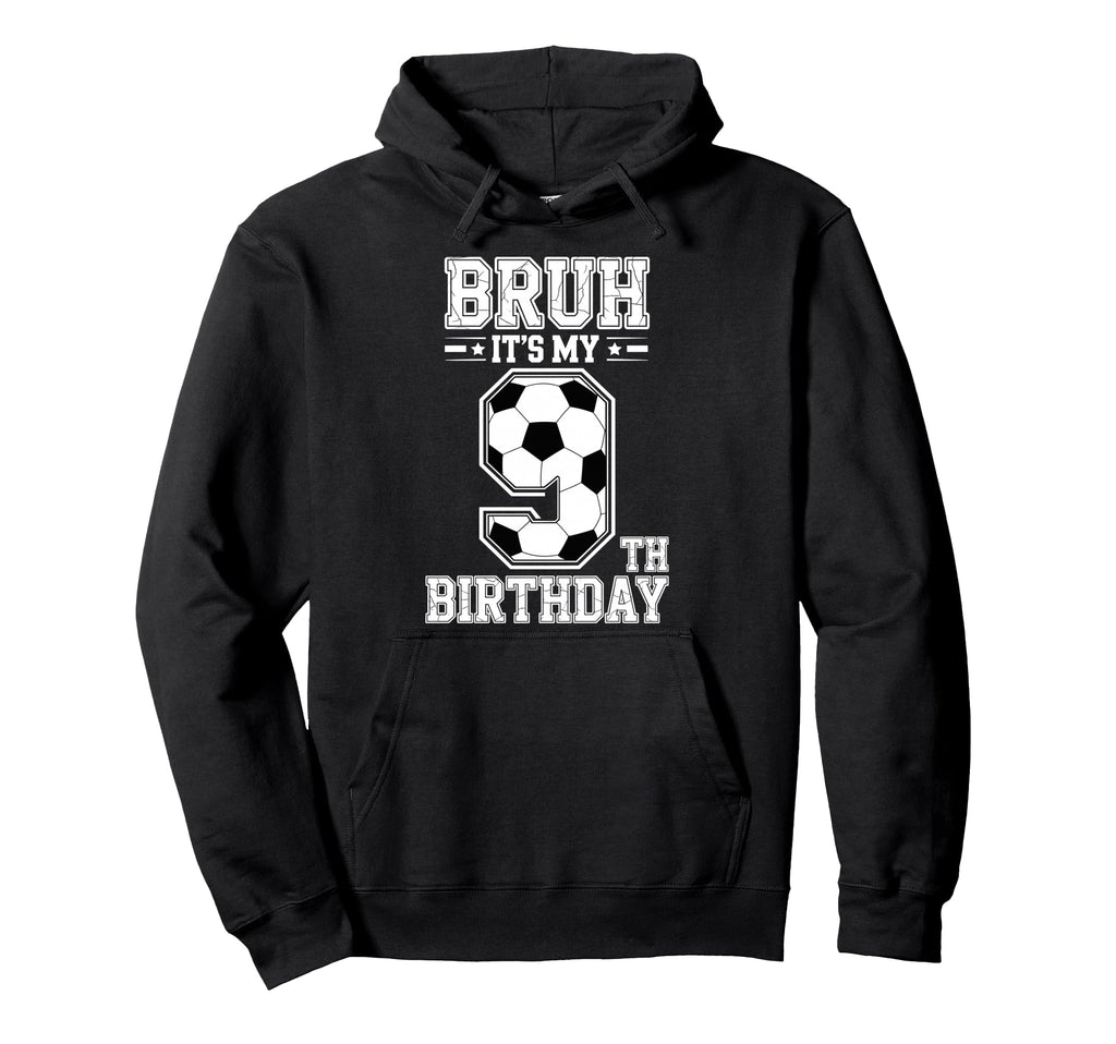 Bruh Its My 9Th Birthday Bday Soccer Hoodie - Fun Novelty Design Men Women - T-Shirt, Sweatshirt, Hoodie