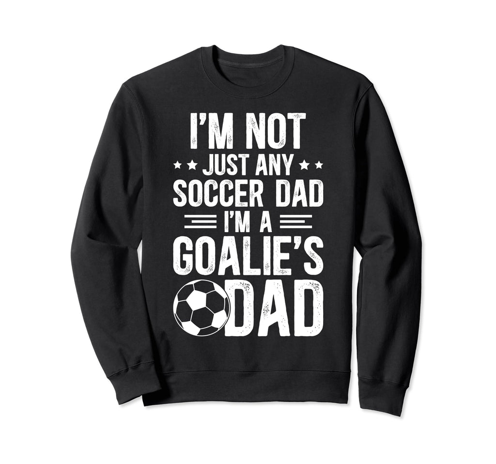 Im Soccer Goalie Dad Soccer Sweatshirt - Fun Novelty Design for Adults - T-Shirt, Sweatshirt, Hoodie
