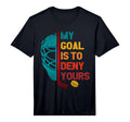 My Goal Is To Deny Yours Ice Hockey T-Shirt - Streetwear Style Men Women - T-Shirt, Sweatshirt, Hoodie